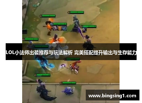 LOL小法师出装推荐与玩法解析 完美搭配提升输出与生存能力