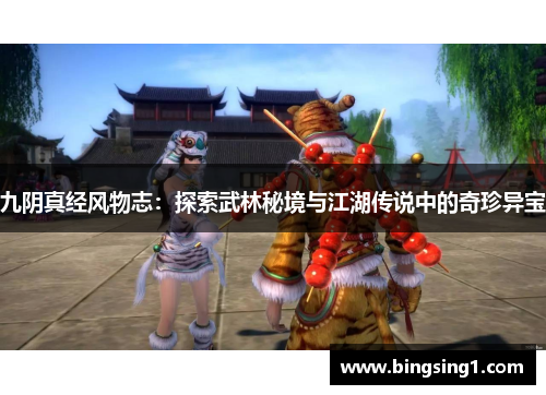 九阴真经风物志：探索武林秘境与江湖传说中的奇珍异宝